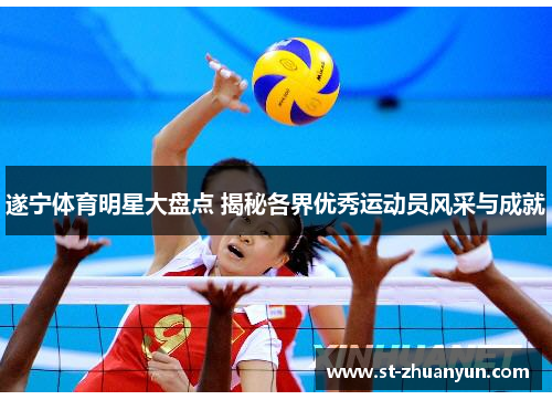 遂宁体育明星大盘点 揭秘各界优秀运动员风采与成就