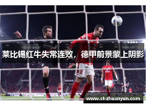 莱比锡红牛失常连败，德甲前景蒙上阴影