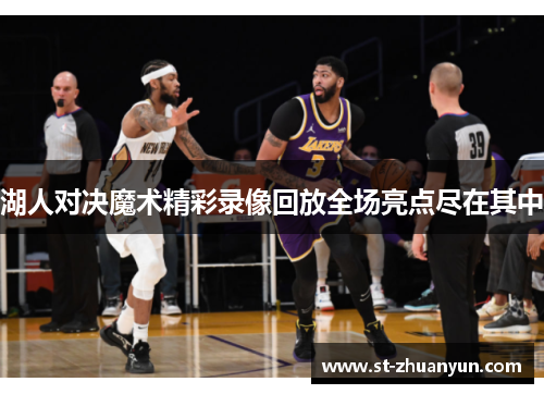 湖人对决魔术精彩录像回放全场亮点尽在其中